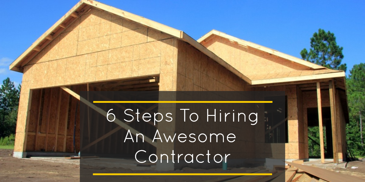 6 Steps to Hiring an Awesome Contractor
