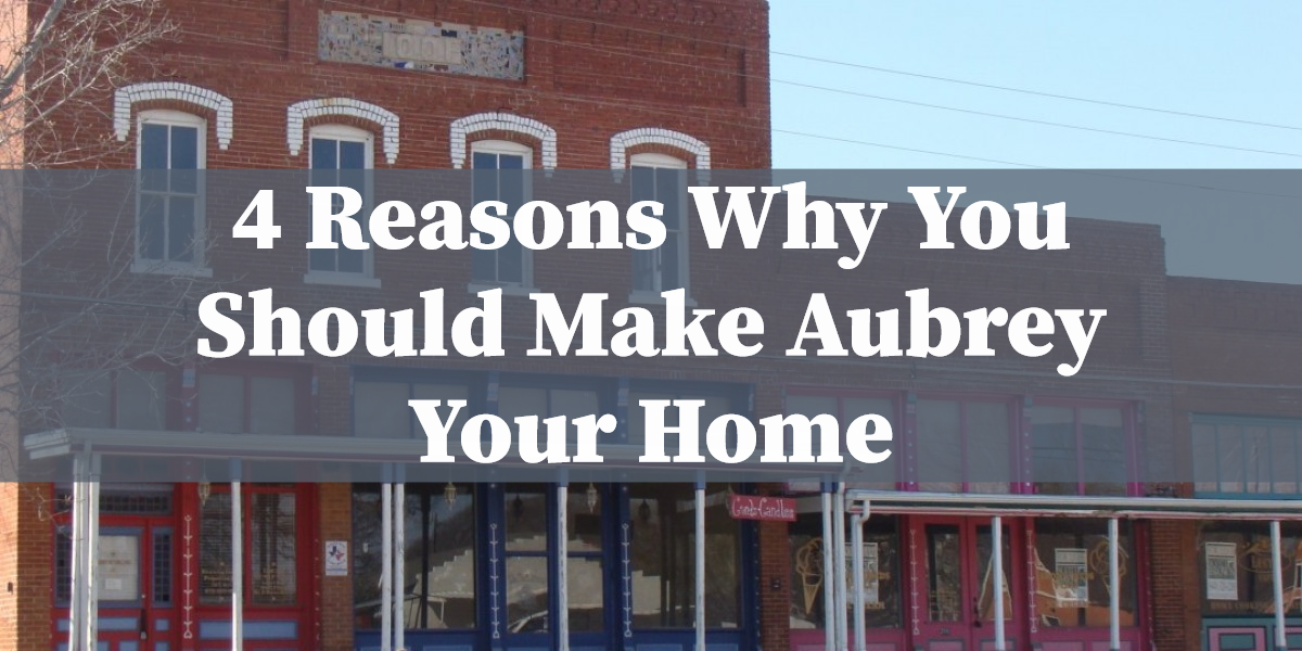 4 Reasons to Make Aubrey Your Home