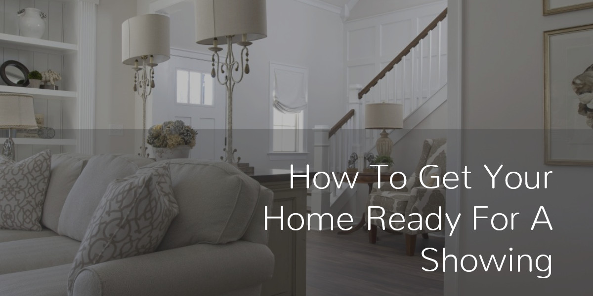How To Get Your Home Ready For A Showing 
