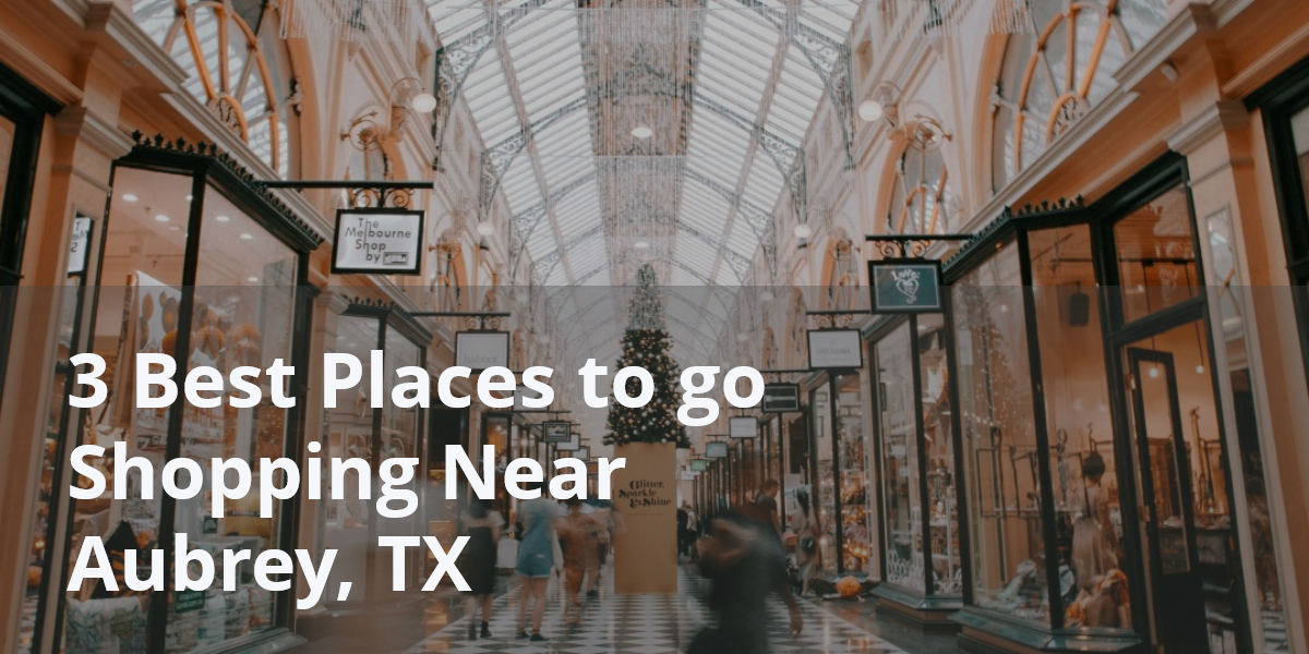 3 Best Places to go Shopping Near Aubrey, TX 