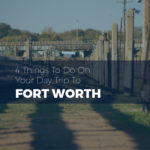 4 Things To Do On Your Day Trip To Fort Worth