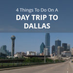 4 Things To Do On Your Day Trip to Dallas