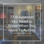 23 Businesses You Need to Know When You Move To Aubrey