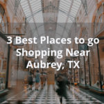 3 Best Places to go Shopping Near Aubrey, TX