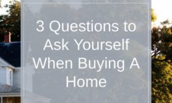 3 Questions To Ask Yourself When Buying A Home